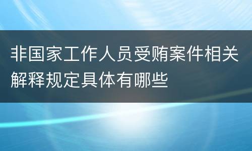 非国家工作人员受贿案件相关解释规定具体有哪些