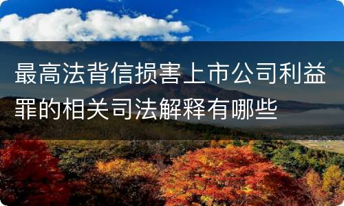 最高法背信损害上市公司利益罪的相关司法解释有哪些