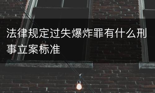法律规定过失爆炸罪有什么刑事立案标准