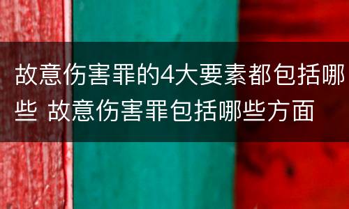 故意伤害罪的4大要素都包括哪些 故意伤害罪包括哪些方面