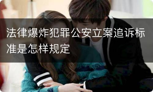 法律爆炸犯罪公安立案追诉标准是怎样规定