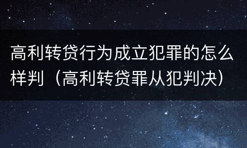 高利转贷行为成立犯罪的怎么样判（高利转贷罪从犯判决）