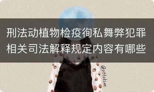 刑法动植物检疫徇私舞弊犯罪相关司法解释规定内容有哪些