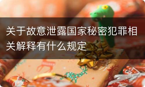 关于故意泄露国家秘密犯罪相关解释有什么规定