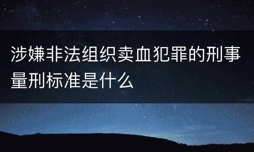 涉嫌非法组织卖血犯罪的刑事量刑标准是什么