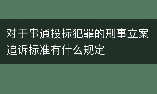 对于串通投标犯罪的刑事立案追诉标准有什么规定