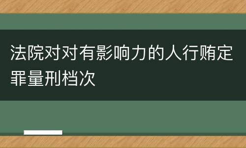 法院对对有影响力的人行贿定罪量刑档次
