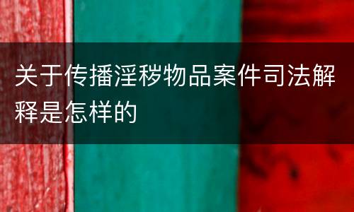 关于传播淫秽物品案件司法解释是怎样的