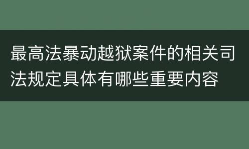 最高法暴动越狱案件的相关司法规定具体有哪些重要内容