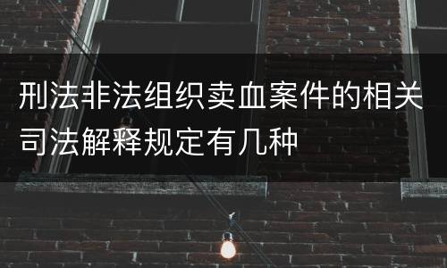 刑法非法组织卖血案件的相关司法解释规定有几种
