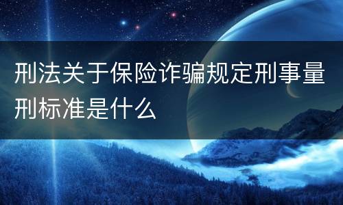 刑法关于保险诈骗规定刑事量刑标准是什么