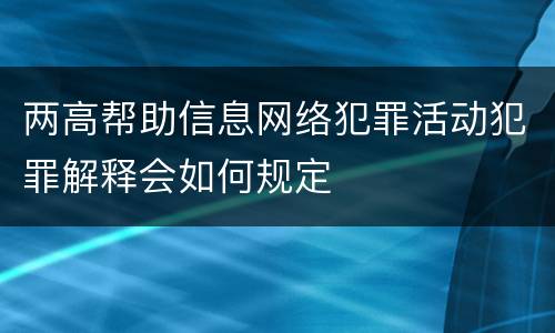 两高帮助信息网络犯罪活动犯罪解释会如何规定