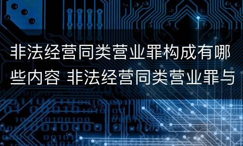 非法经营同类营业罪构成有哪些内容 非法经营同类营业罪与非法经营罪