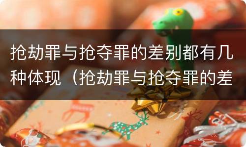 抢劫罪与抢夺罪的差别都有几种体现（抢劫罪与抢夺罪的差别都有几种体现方式）