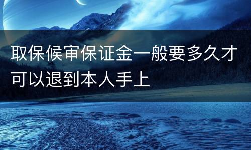 取保候审保证金一般要多久才可以退到本人手上