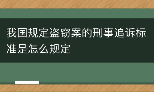 我国规定盗窃案的刑事追诉标准是怎么规定