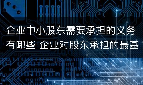 企业中小股东需要承担的义务有哪些 企业对股东承担的最基本义务