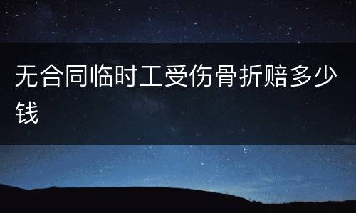 无合同临时工受伤骨折赔多少钱
