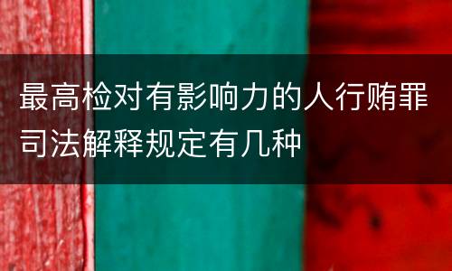 最高检对有影响力的人行贿罪司法解释规定有几种