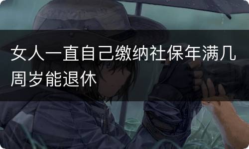 女人一直自己缴纳社保年满几周岁能退休