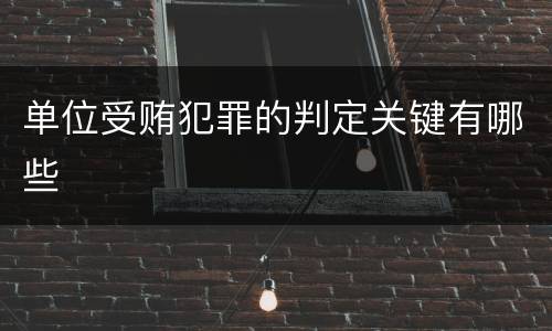 单位受贿犯罪的判定关键有哪些