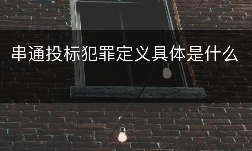 串通投标犯罪定义具体是什么