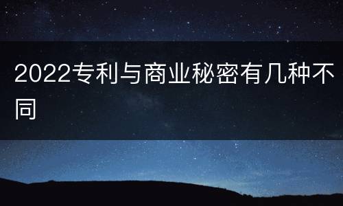 2022专利与商业秘密有几种不同