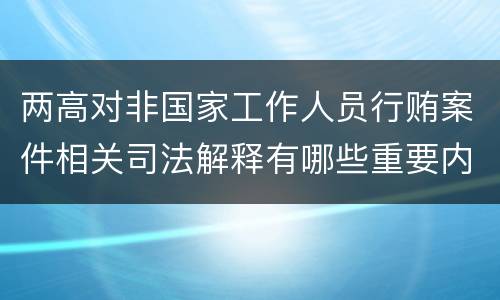 两高对非国家工作人员行贿案件相关司法解释有哪些重要内容