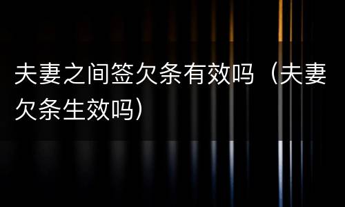 夫妻之间签欠条有效吗（夫妻欠条生效吗）