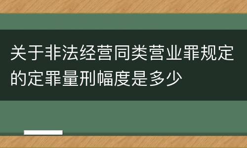 关于非法经营同类营业罪规定的定罪量刑幅度是多少