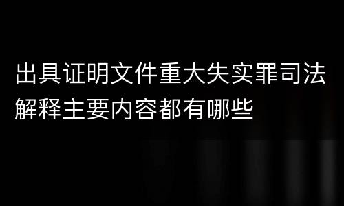 出具证明文件重大失实罪司法解释主要内容都有哪些