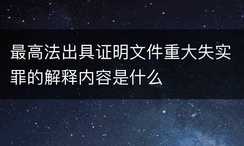 最高法出具证明文件重大失实罪的解释内容是什么