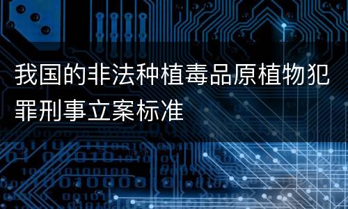 我国的非法种植毒品原植物犯罪刑事立案标准