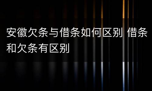 安徽欠条与借条如何区别 借条和欠条有区别