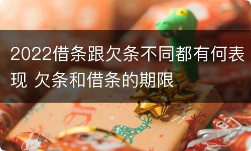 2022借条跟欠条不同都有何表现 欠条和借条的期限