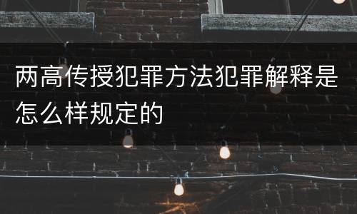 两高传授犯罪方法犯罪解释是怎么样规定的