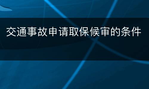 交通事故申请取保候审的条件