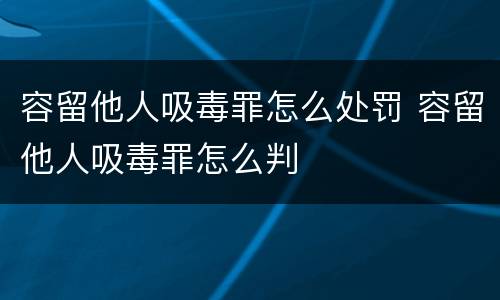 容留他人吸毒罪怎么处罚 容留他人吸毒罪怎么判
