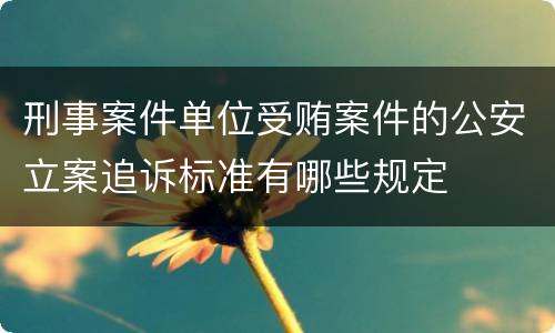 刑事案件单位受贿案件的公安立案追诉标准有哪些规定