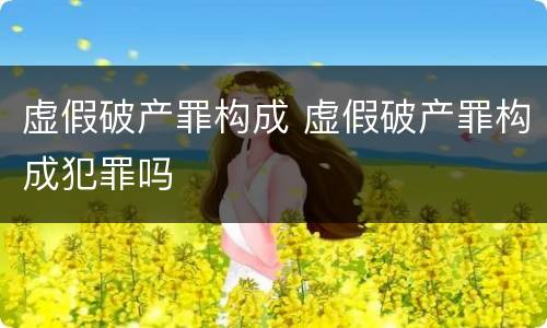 虚假破产罪构成 虚假破产罪构成犯罪吗