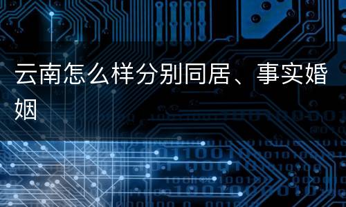 云南怎么样分别同居、事实婚姻