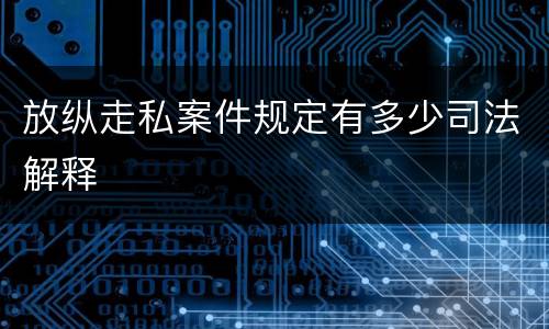 放纵走私案件规定有多少司法解释
