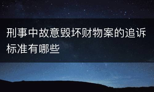 刑事中故意毁坏财物案的追诉标准有哪些