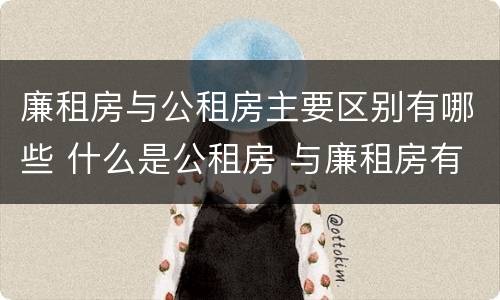 廉租房与公租房主要区别有哪些 什么是公租房 与廉租房有什么区别