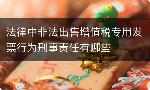 法律中非法出售增值税专用发票行为刑事责任有哪些