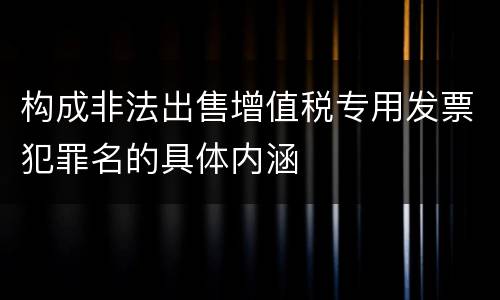 构成非法出售增值税专用发票犯罪名的具体内涵