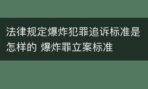 法律规定爆炸犯罪追诉标准是怎样的 爆炸罪立案标准