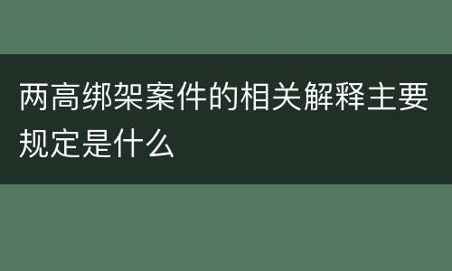 两高绑架案件的相关解释主要规定是什么