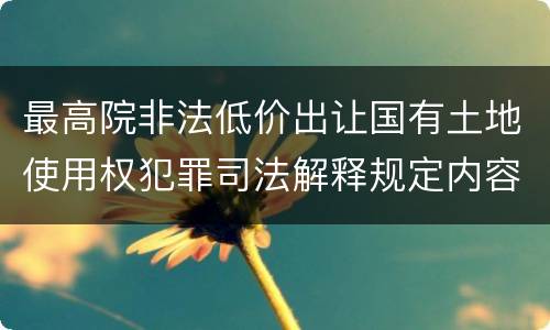 最高院非法低价出让国有土地使用权犯罪司法解释规定内容都有哪些