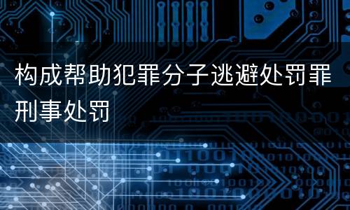 构成帮助犯罪分子逃避处罚罪刑事处罚